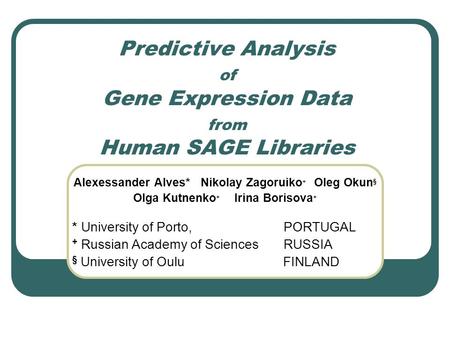 Predictive Analysis of Gene Expression Data from Human SAGE Libraries Alexessander Alves* Nikolay Zagoruiko + Oleg Okun § Olga Kutnenko + Irina Borisova.