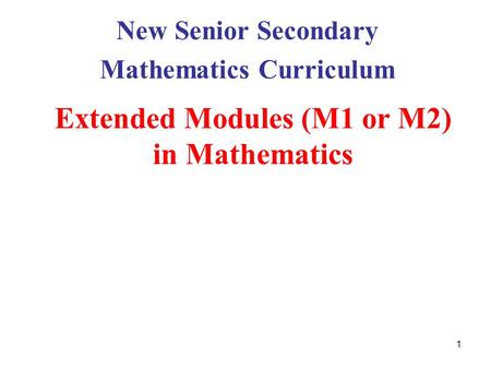 1 Extended Modules (M1 or M2) in Mathematics New Senior Secondary Mathematics Curriculum.