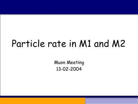 Particle rate in M1 and M2 Muon Meeting 13-02-2004.