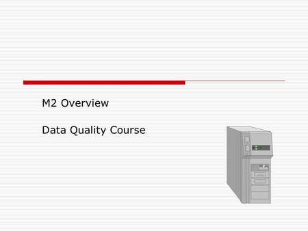 M2 Overview Data Quality Course. 2 M2 Overview  Objectives: Log In Utilize M2 data dictionary Retrieve corporate documents and use them Utilize M2 Slice.