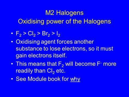 M2 Halogens F 2 > Cl 2 > Br 2 > I 2 Oxidising agent forces another substance to lose electrons, so it must gain electrons itself. This means that F 2 will.