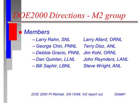 DOE 2000 PI Retreat, 3/8-10/99, M2 report out Slide#1 DOE2000 Directions - M2 group Members –Larry Rahn, SNLLarry Allard, ORNL –George Chin, PNNLTerry.