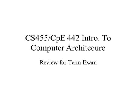 CS455/CpE 442 Intro. To Computer Architecure