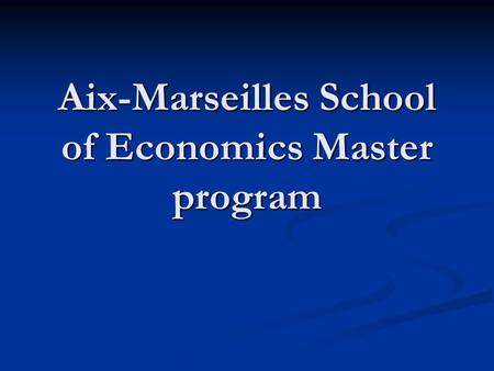 Aix-Marseilles School of Economics Master program.