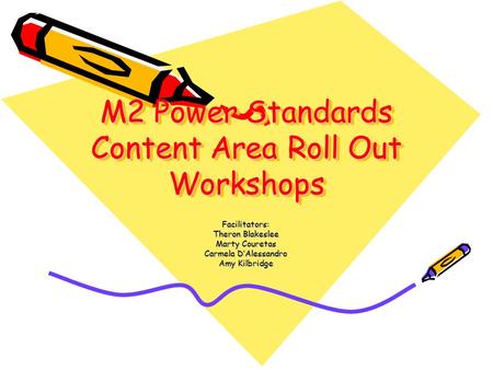 M2 Power Standards Content Area Roll Out Workshops Facilitators: Theron Blakeslee Marty Couretas Carmela D’Alessandro Amy Kilbridge.