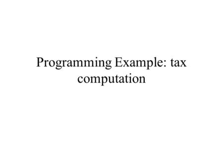 Programming Example: tax computation. Introduction In this webpage, we will study a programming example using the conditional statements (if and if-else)