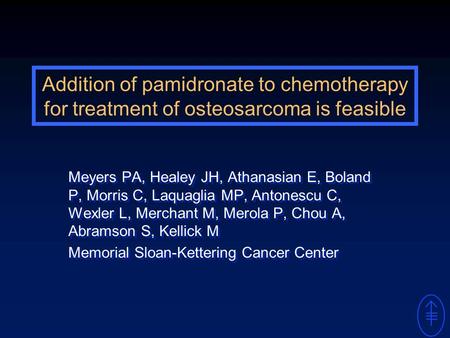 Addition of pamidronate to chemotherapy for treatment of osteosarcoma is feasible Meyers PA, Healey JH, Athanasian E, Boland P, Morris C, Laquaglia MP,