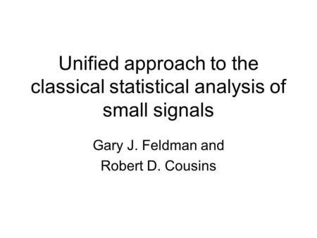 Unified approach to the classical statistical analysis of small signals Gary J. Feldman and Robert D. Cousins.