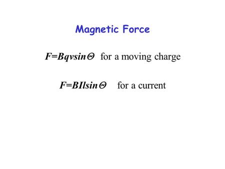 F=BqvsinQ for a moving charge F=BIlsinQ for a current