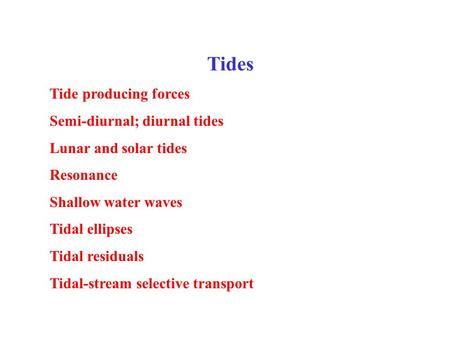 Tides Tide producing forces Semi-diurnal; diurnal tides