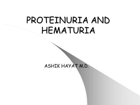 PROTEINURIA AND HEMATURIA ASHIK HAYAT M.D.. Proteinuria and Nephrotic Syndrome Occurrence of proteinuria in a single urine is relatively common. Will.
