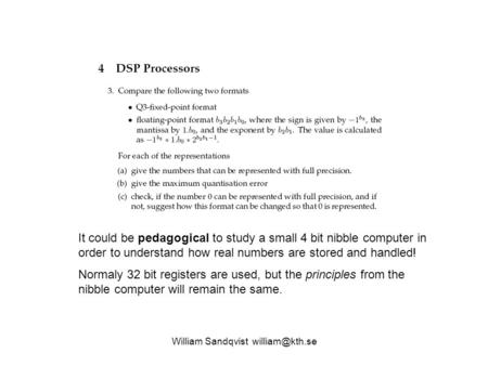 William Sandqvist It could be pedagogical to study a small 4 bit nibble computer in order to understand how real numbers are stored and.