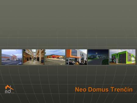 Neo Domus Trenčín. The ”Neo Domus” association was established in 1991 as an architectonic atelier. According to market requirements, the atelier grew.