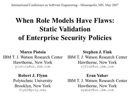 When Role Models Have Flaws: Static Validation of Enterprise Security Policies Marco Pistoia IBM T. J. Watson Research Center Hawthorne, New York