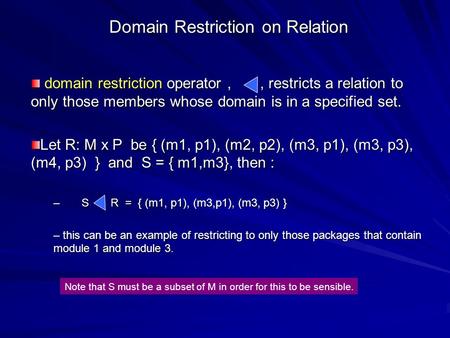 Domain Restriction on Relation domain restriction operator,, restricts a relation to only those members whose domain is in a specified set. domain restriction.