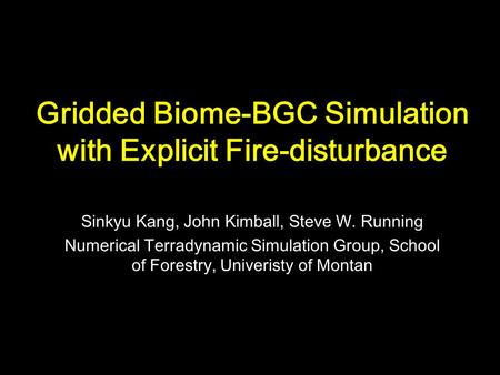 Gridded Biome-BGC Simulation with Explicit Fire-disturbance Sinkyu Kang, John Kimball, Steve W. Running Numerical Terradynamic Simulation Group, School.