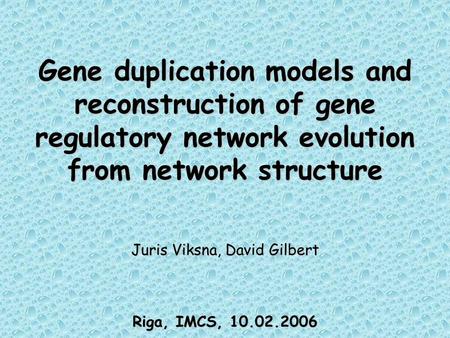 Gene duplication models and reconstruction of gene regulatory network evolution from network structure Juris Viksna, David Gilbert Riga, IMCS, 10.02.2006.