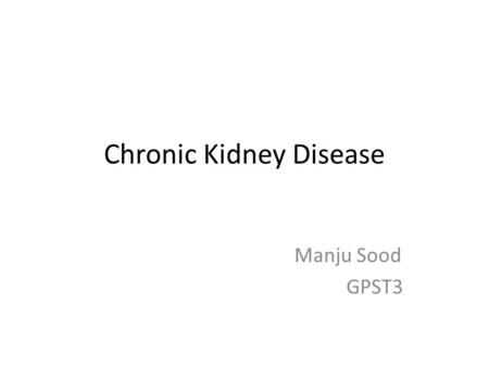 Chronic Kidney Disease Manju Sood GPST3. What is CKD? Chronic renal failure is the progressive loss of nephrons resulting in permanent compromise of renal.