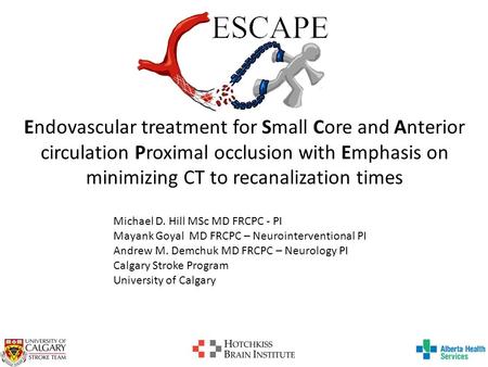 Endovascular treatment for Small Core and Anterior circulation Proximal occlusion with Emphasis on minimizing CT to recanalization times Michael D. Hill.