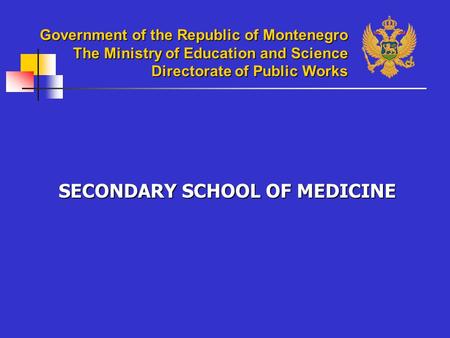 Government of the Republic of Montenegro The Ministry of Education and Science Directorate of Public Works SECONDARY SCHOOL OF MEDICINE.