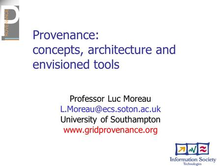 Provenance: concepts, architecture and envisioned tools Professor Luc Moreau University of Southampton