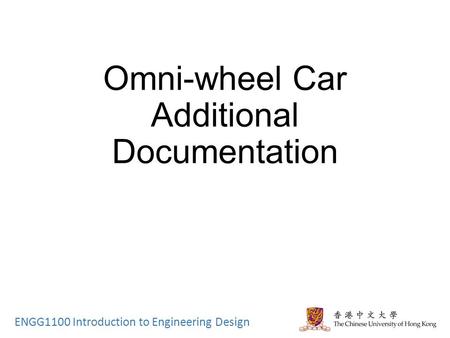 ENGG1100 Introduction to Engineering Design Omni-wheel Car Additional Documentation.