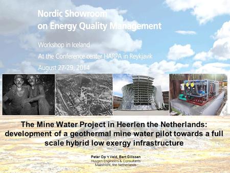 The Mine Water Project in Heerlen the Netherlands: development of a geothermal mine water pilot towards a full scale hybrid low exergy infrastructure Peter.