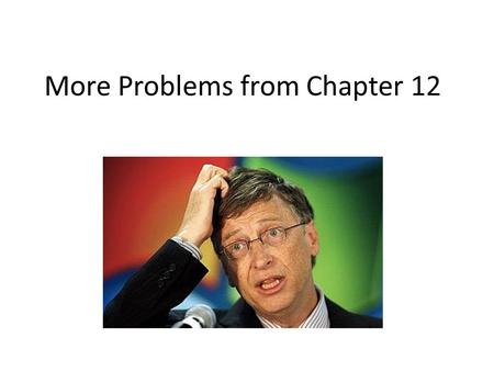 More Problems from Chapter 12. Problem 1, Chapter 12.