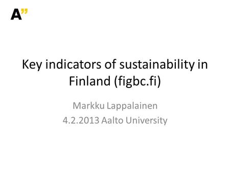 Key indicators of sustainability in Finland (figbc.fi) Markku Lappalainen 4.2.2013 Aalto University.
