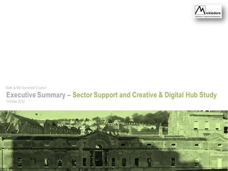 Bath & NE Somerset Council Executive Summary – Sector Support and Creative & Digital Hub Study October 2012.