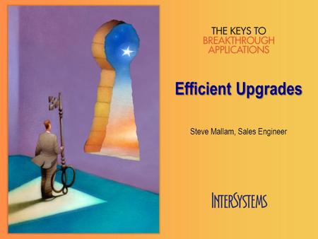 Efficient Upgrades Steve Mallam, Sales Engineer. Highly available systems 24/7/365 Service Level Agreements Mission critical operations Time sensitive.