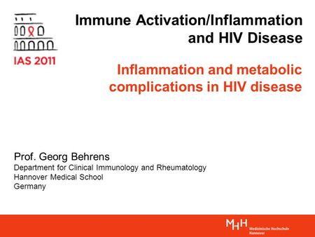 Immune Activation/Inflammation and HIV Disease Prof. Georg Behrens Department for Clinical Immunology and Rheumatology Hannover Medical School Germany.
