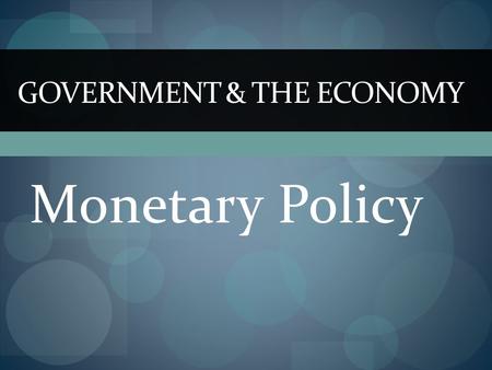 Monetary Policy GOVERNMENT & THE ECONOMY. Recessions A significant decline in activity across the economy, lasting longer than a few months It is visible.
