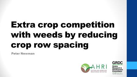 Extra crop competition with weeds by reducing crop row spacing Peter Newman.