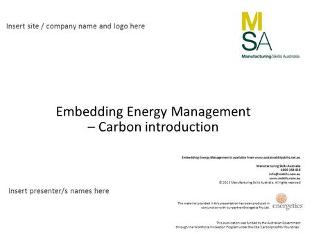 Embedding Energy Management – Carbon introduction Insert site / company name and logo here Insert presenter/s names here This publication was funded by.