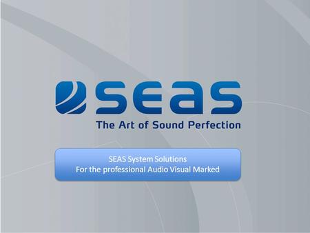 SEAS System Solutions For the professional Audio Visual Marked SEAS System Solutions For the professional Audio Visual Marked.