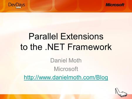 Parallel Extensions to the.NET Framework Daniel Moth Microsoft
