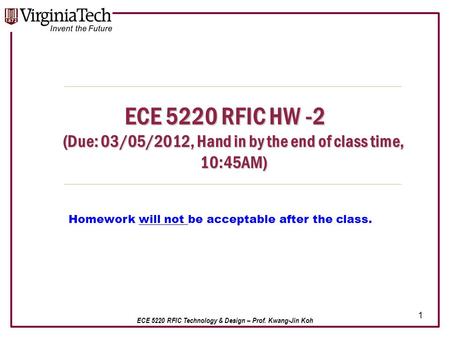 ECE 5220 RFIC Technology & Design – Prof. Kwang-Jin Koh ECE 5220 RFIC HW -2 (Due: 03/05/2012, Hand in by the end of class time, 10:45AM) 1 Homework will.