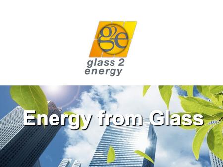 glass2energy 2 The Situation glass2energy 3 70% of the world‘s population will live in an urban area by 2050 80% of the world‘s carbon emissions are.