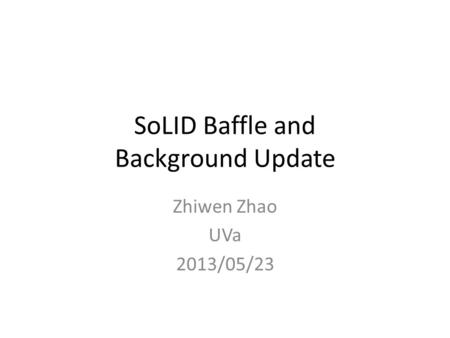 SoLID Baffle and Background Update Zhiwen Zhao UVa 2013/05/23.