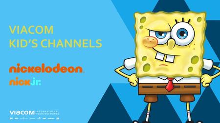 VIACOM KID’S CHANNELS. #1 KIDS CHANNEL IN CROATIA #1 KIDS CHANNEL IN HUNGARY #1 KIDS CHANNEL IN CZECH REPUBLIC FUNNY, EXCITING AND FULL OF BRAND NEW PROGRAMS.