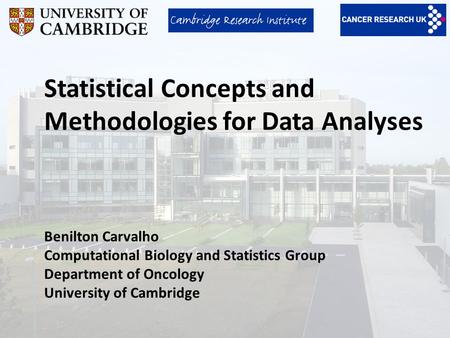 Statistical Concepts and Methodologies for Data Analyses Benilton Carvalho Computational Biology and Statistics Group Department of Oncology University.