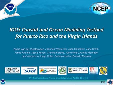 5 th NOAA Testbeds and Proving Grounds Workshop, April 16-18, 2014 André van der Westhuysen, Joannes Westerink, Juan Gonzalez, Jane Smith, Jamie Rhome,