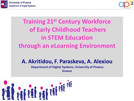 Department of Digital Systems University of Piraeus Training 21 st Century Workforce of Early Childhood Teachers in STEM Education through an eLearning.