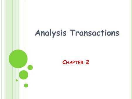 C HAPTER 2 Analysis Transactions. O BJECTIVES : Accounting cycle. Transaction. Analyzing Transactions for Balance sheet. Analyzing Transactions for income.