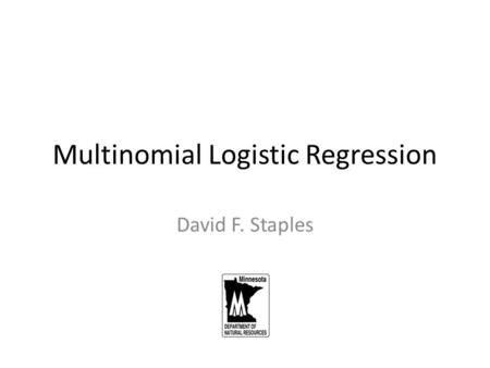 Multinomial Logistic Regression David F. Staples.