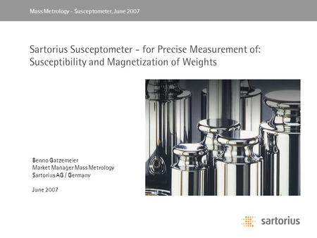 Mass Metrology, April 2003Mass Metrology - Susceptometer, June 2007 Sartorius Susceptometer - for Precise Measurement of: Susceptibility and Magnetization.