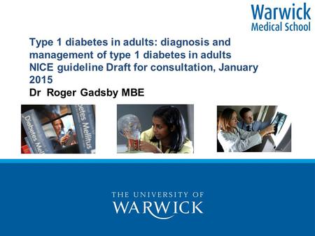 Type 1 diabetes in adults: diagnosis and management of type 1 diabetes in adults NICE guideline Draft for consultation, January 2015 Dr Roger Gadsby MBE.