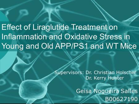 Effect of Liraglutide Treatment on Inflammation and Oxidative Stress in Young and Old APP/PS1 and WT Mice Supervisors: Dr. Christian Holscher Dr. Kerry.