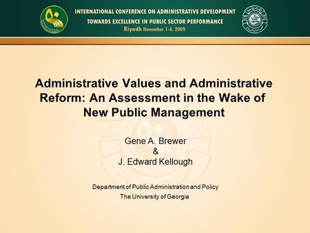 Administrative Values and Administrative Reform: An Assessment in the Wake of New Public Management Gene A. Brewer & J. Edward Kellough Department of Public.